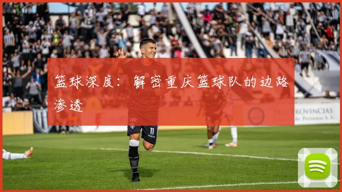 篮球深度：解密重庆篮球队的边路渗透