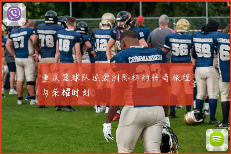重庆篮球队逆袭洲际杯的传奇旅程与荣耀时刻